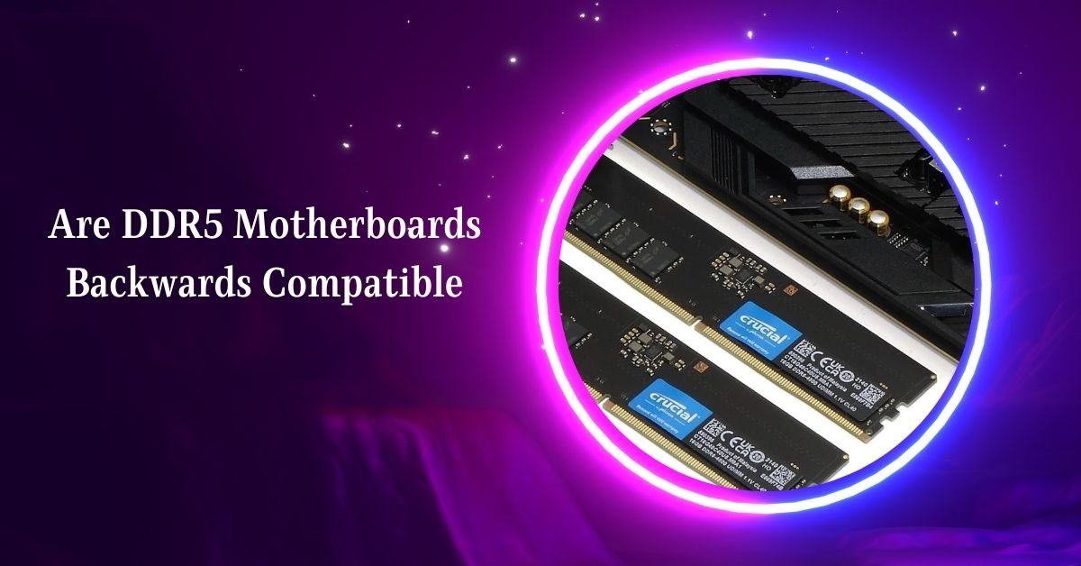 Are DDR5 Motherboards Backwards Compatible – Check Now!