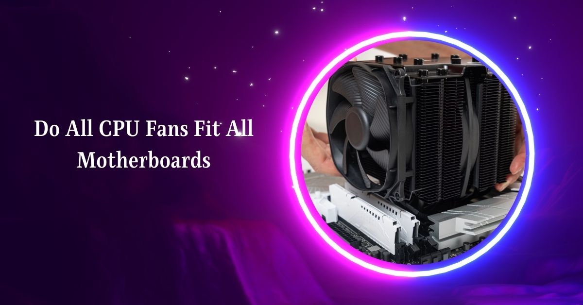 Do All CPU Fans Fit All Motherboards – Find Perfect Match!