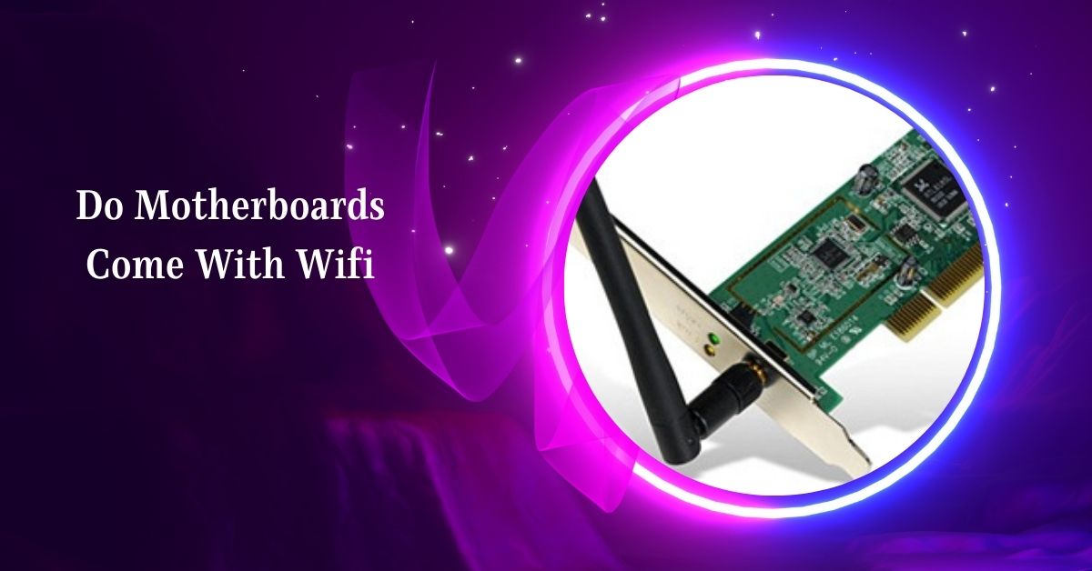Do Motherboards Come With Wifi – Unlock WiFi Features Now!