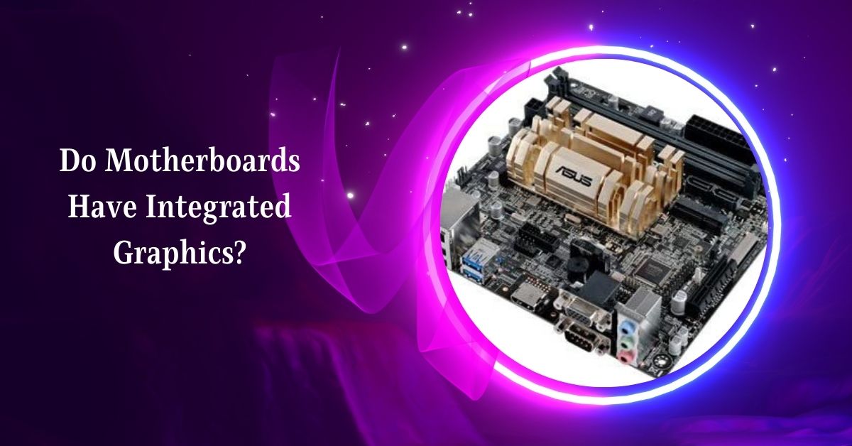 Do Motherboards Have Integrated Graphics? – Detailed Guide!