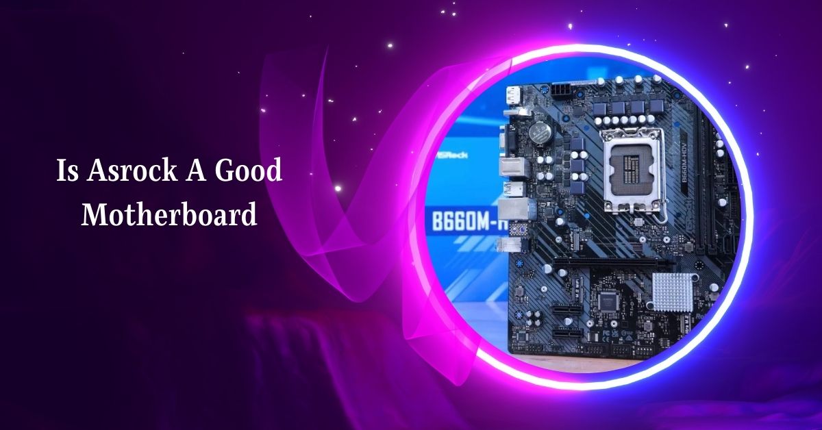 Is Asrock A Good Motherboard – Must You Need To Know!