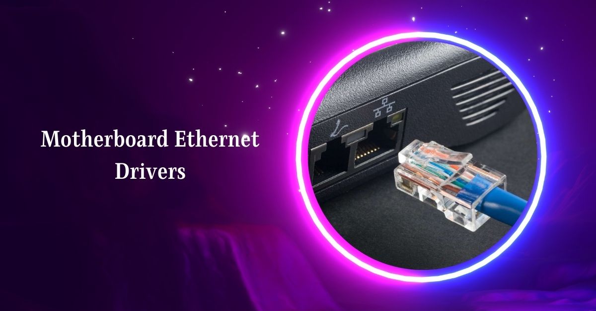 Motherboard Ethernet Drivers – Click Here For Quick Guidance