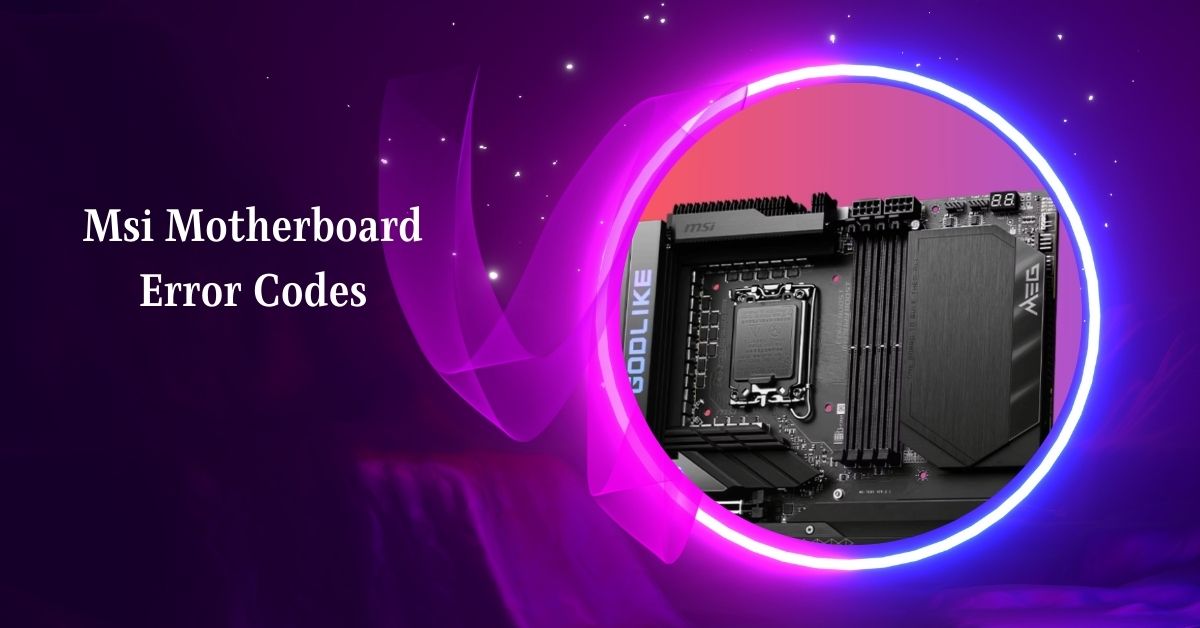 Msi Motherboard Error Codes – Resolve All Problems In 2024!