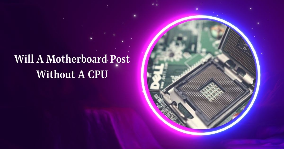 Will A Motherboard Post Without A CPU – The Complete Guide!