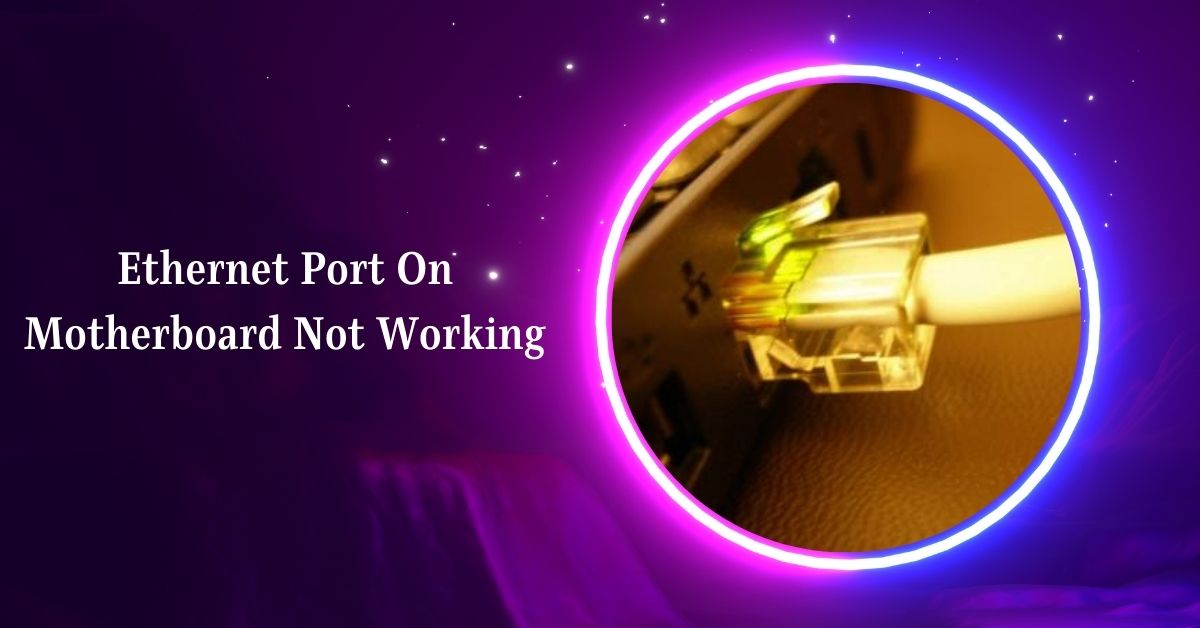 Ethernet Port On Motherboard Not Working – Resolve Issues!