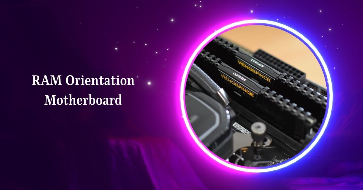 RAM Orientation Motherboard – The Complete Overview – 2024!