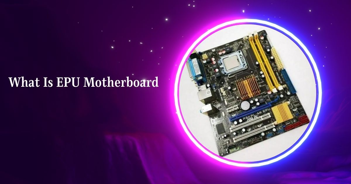 What Is EPU Motherboard – Discover Top EPU Motherboards!