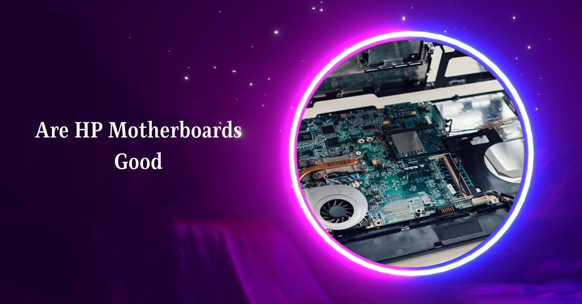 Are HP Motherboards Good – Explore The Features & Drawback